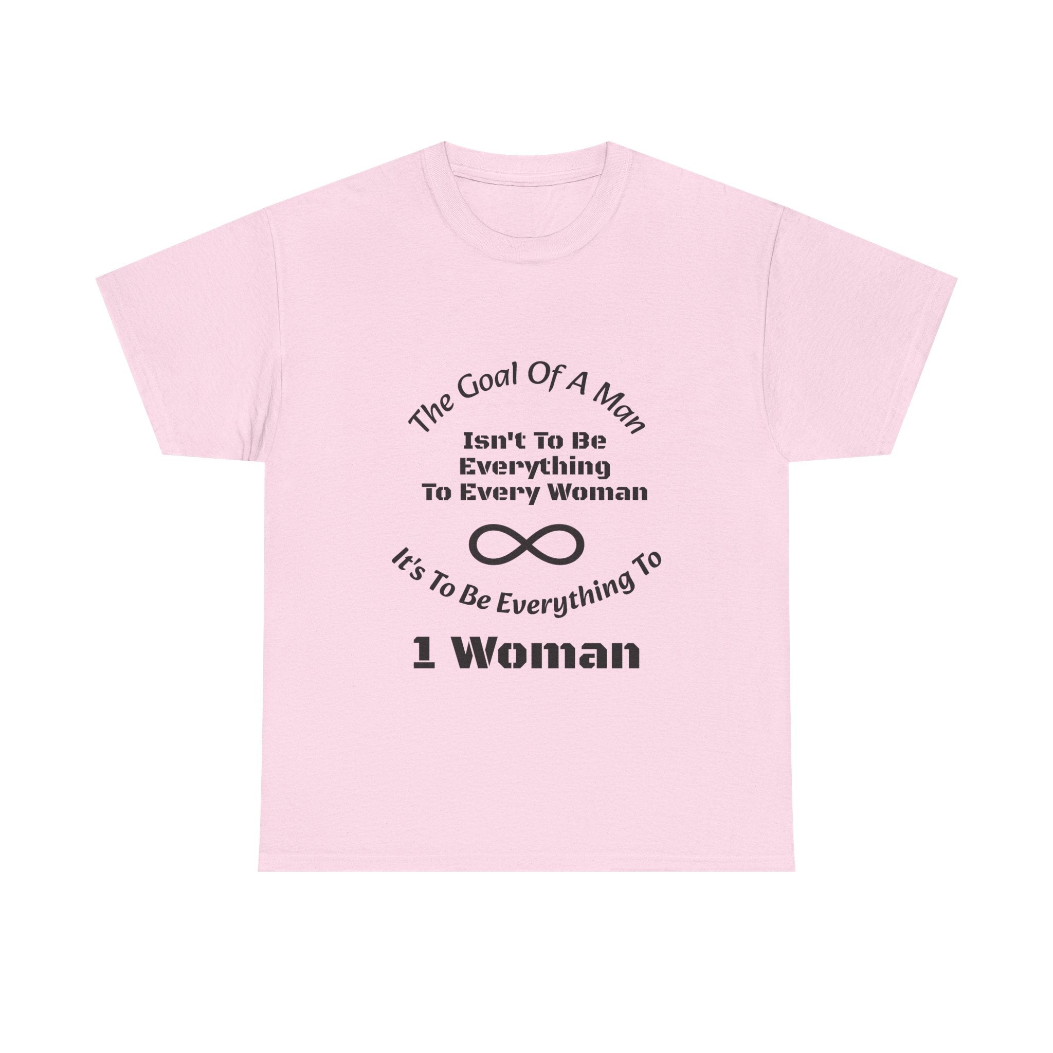 The Goal Of A Man Everything To One Woman T-Shirt | Relationship Focus | Commitment Philosophy