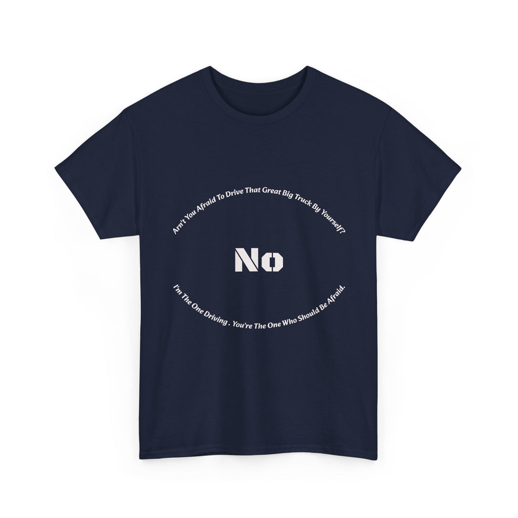 Aren't You Afraid To Drive That Big Truck By Yourself T-Shirt | Female Trucker Response | No I'm Driving