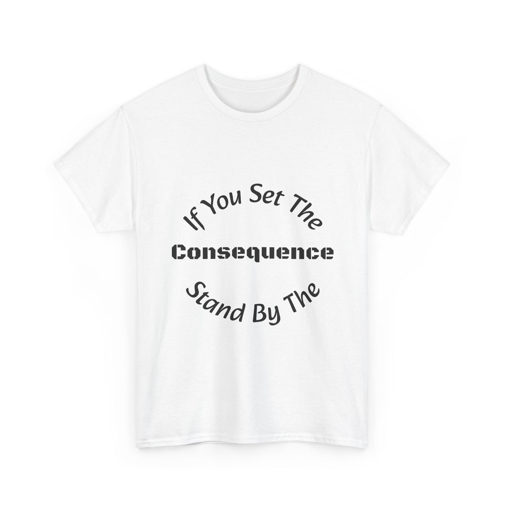 If You Set The Consequence Stand By It T-Shirt | Parenting Quote Shirt | Accountability Tee | Unisex Cotton Tee
