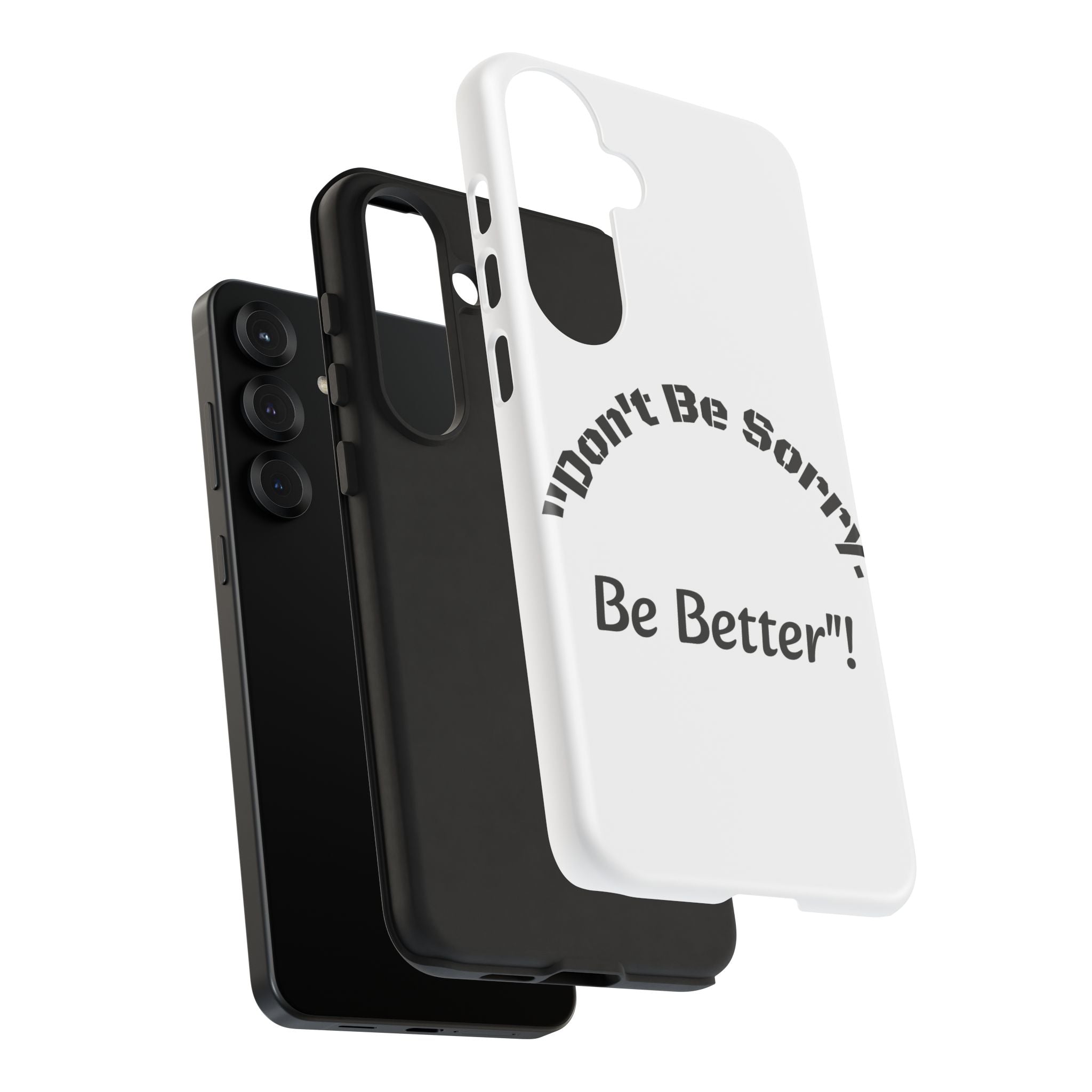Don't Be Sorry Be Better Phone Case | Tough Case | Motivational Quote | iPhone Samsung Galaxy
