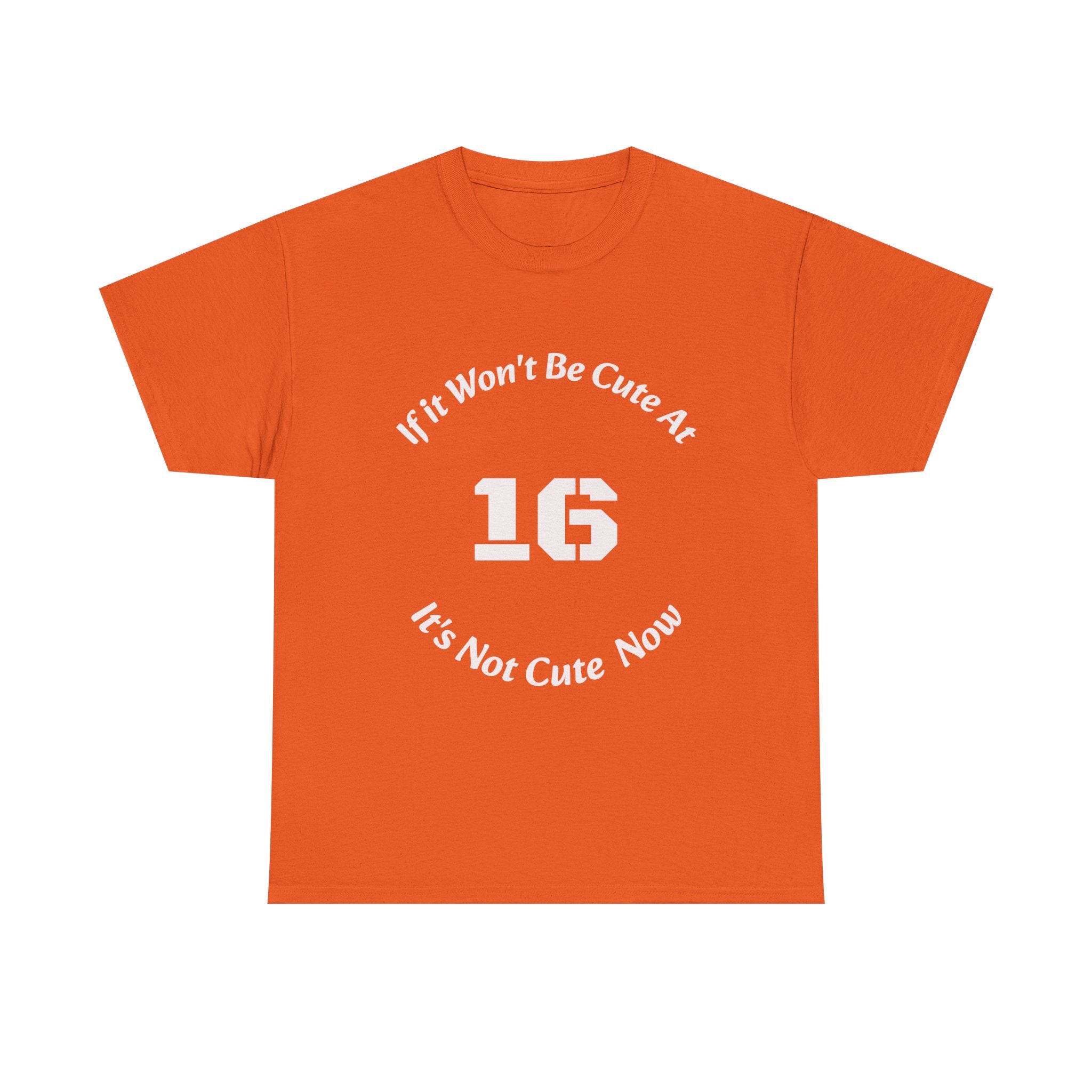 If It Won't Be Cute At 16 It's Not Cute At 6 T-Shirt | Parenting Quote Tee | Unisex Cotton Shirt Unisex Heavy Cotton Tee