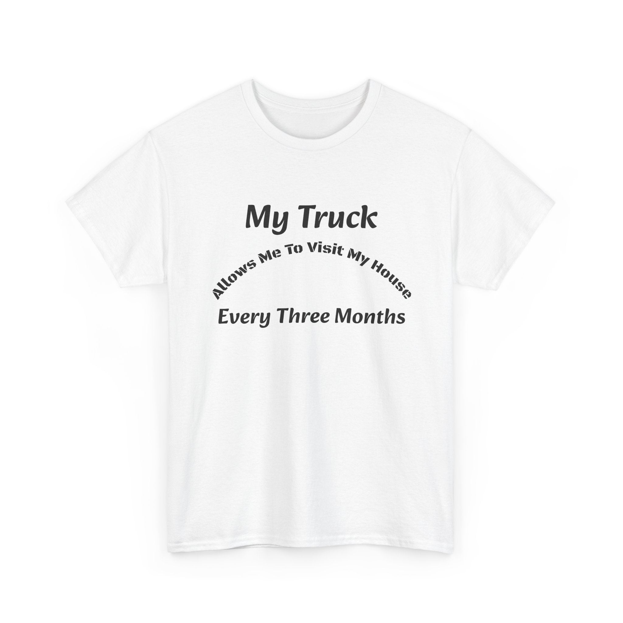 My Truck Allows Me To Visit My House Every 3 Months T-Shirt | OTR Trucker Life | Road Warrior