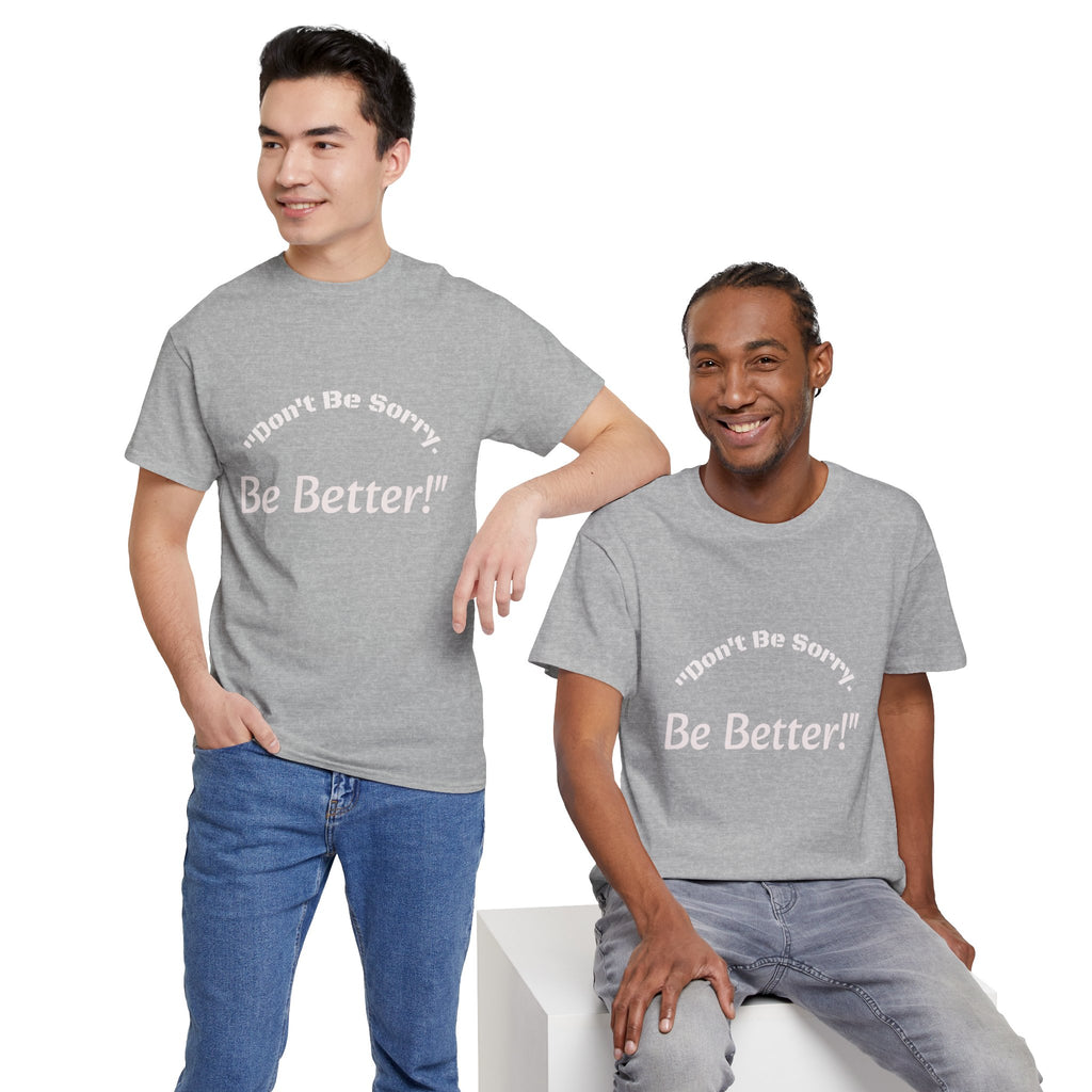 Don't Be Sorry Be Better! T-Shirt | Motivational Quote Tee | Unisex Cotton Shirt"