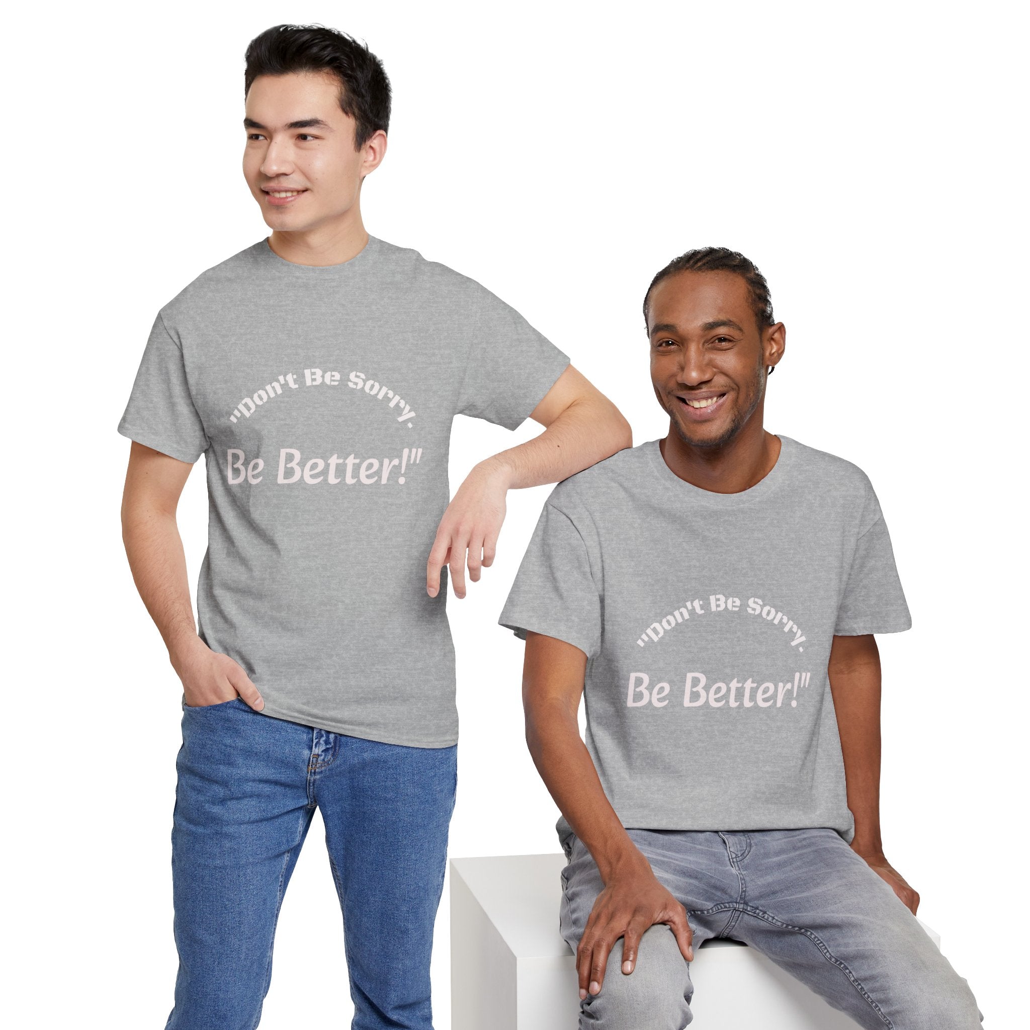 Don't Be Sorry Be Better! T-Shirt | Motivational Quote Tee | Unisex Cotton Shirt"
