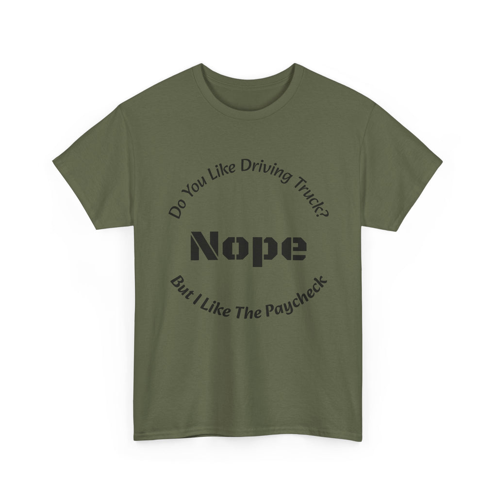 Do You Like Driving Trucks Nope But I Like The Paycheck T-Shirt | Trucker Honesty | Work For Money