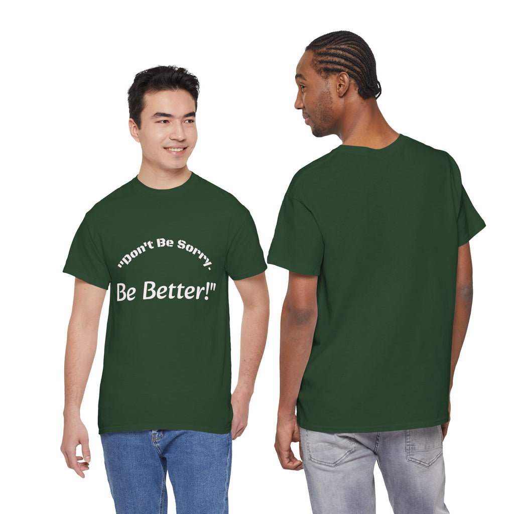 Don't Be Sorry Be Better! T-Shirt | Motivational Quote Tee | Unisex Cotton Shirt"