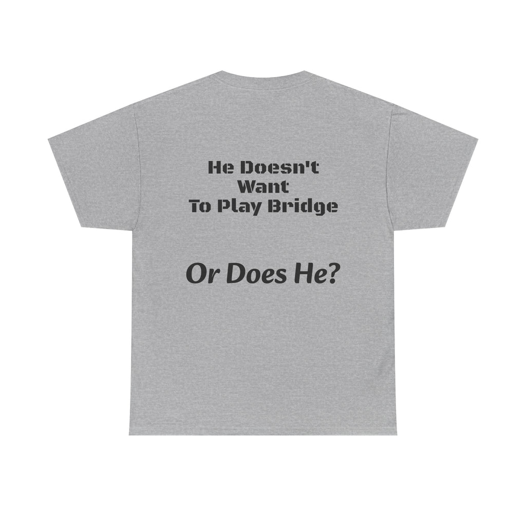 He Doesn't Want To Play Bridge T-Shirt | Dating Reality Check | What He Really Wants