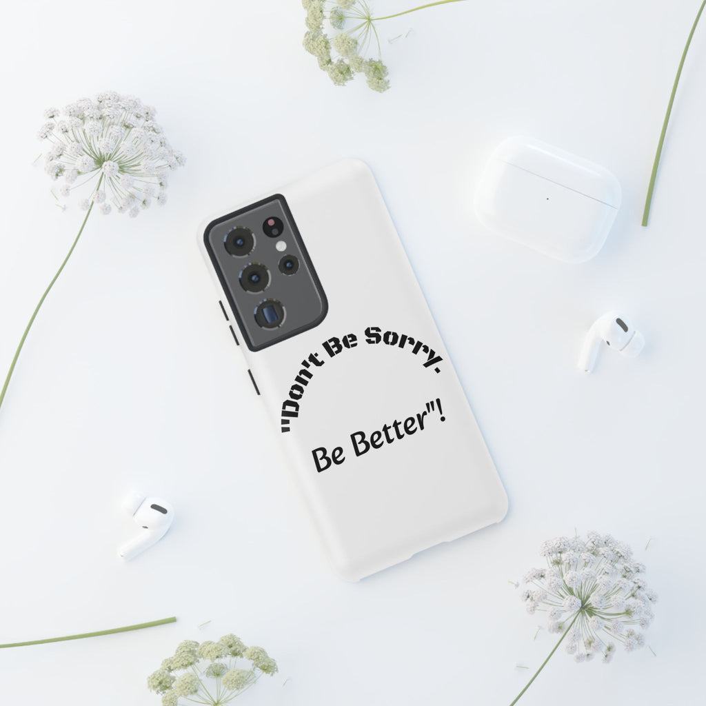 Don't Be Sorry Be Better Phone Case | Tough Case | Motivational Quote | iPhone Samsung Galaxy