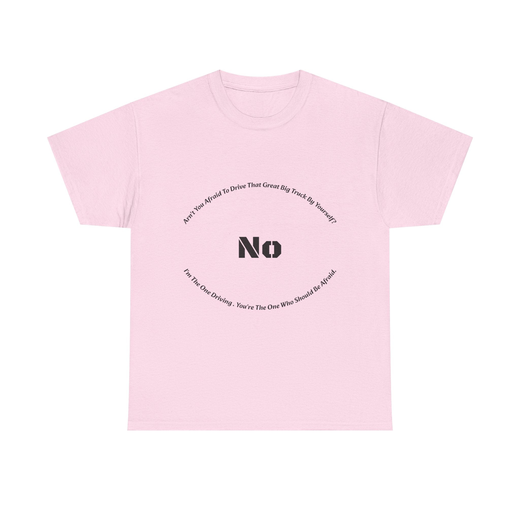 Aren't You Afraid To Drive That Big Truck By Yourself T-Shirt | Female Trucker Response | No I'm Driving
