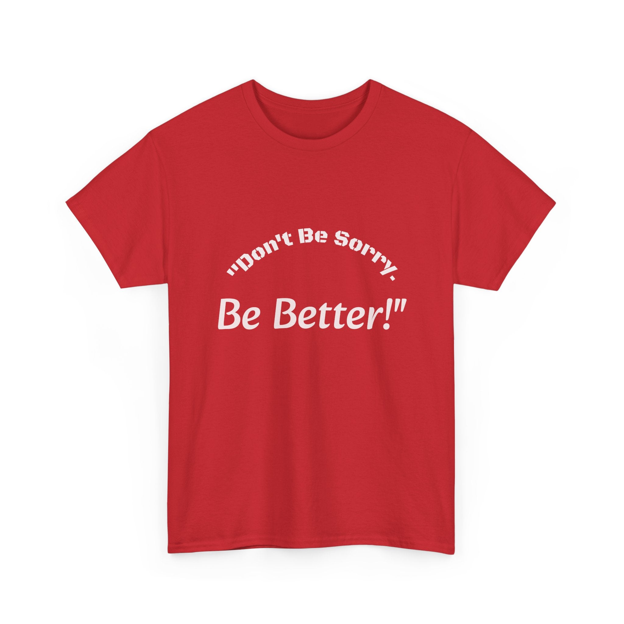 Don't Be Sorry Be Better! T-Shirt | Motivational Quote Tee | Unisex Cotton Shirt"