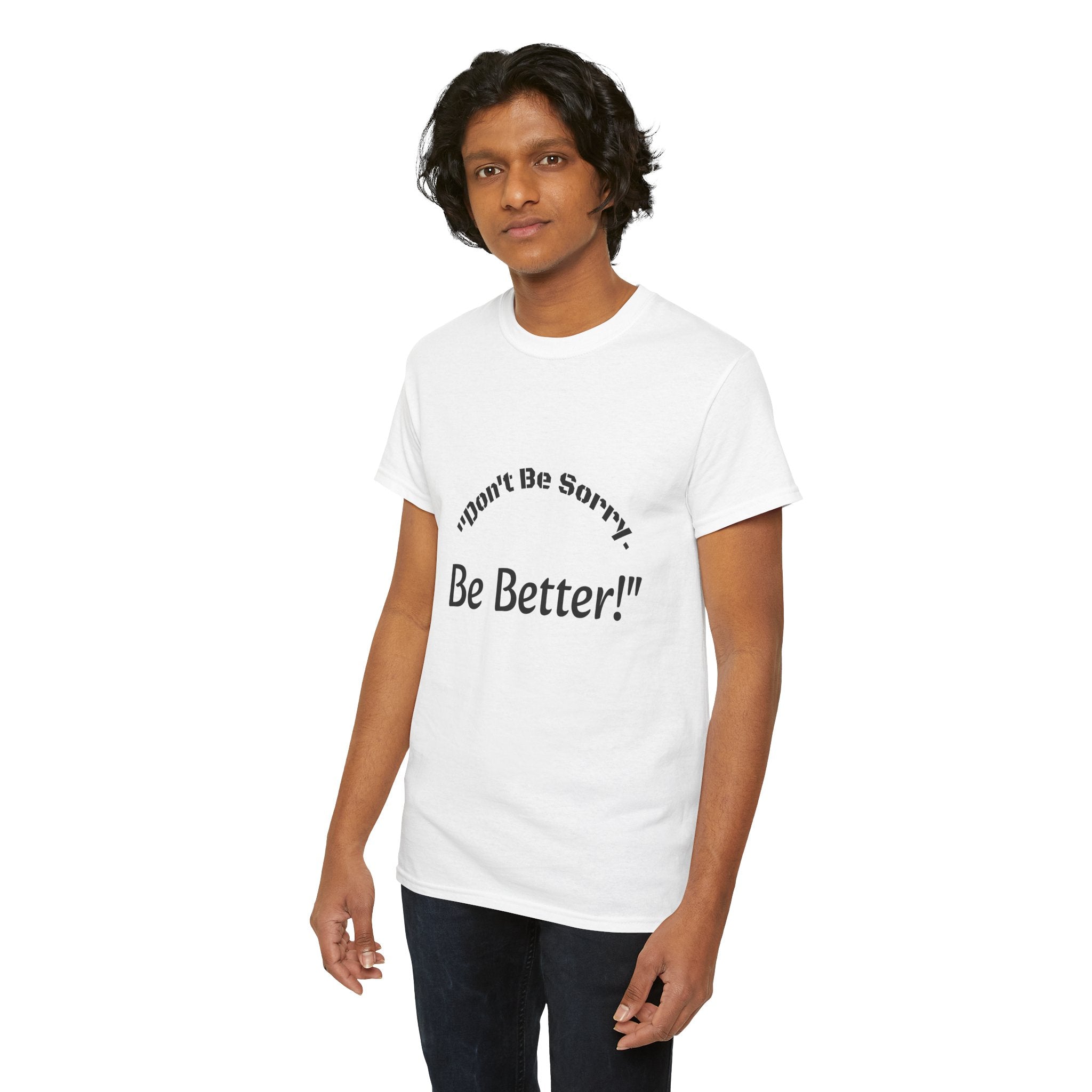 Don't Be Sorry Be Better! T-Shirt | Motivational Quote Tee | Unisex Cotton Shirt"