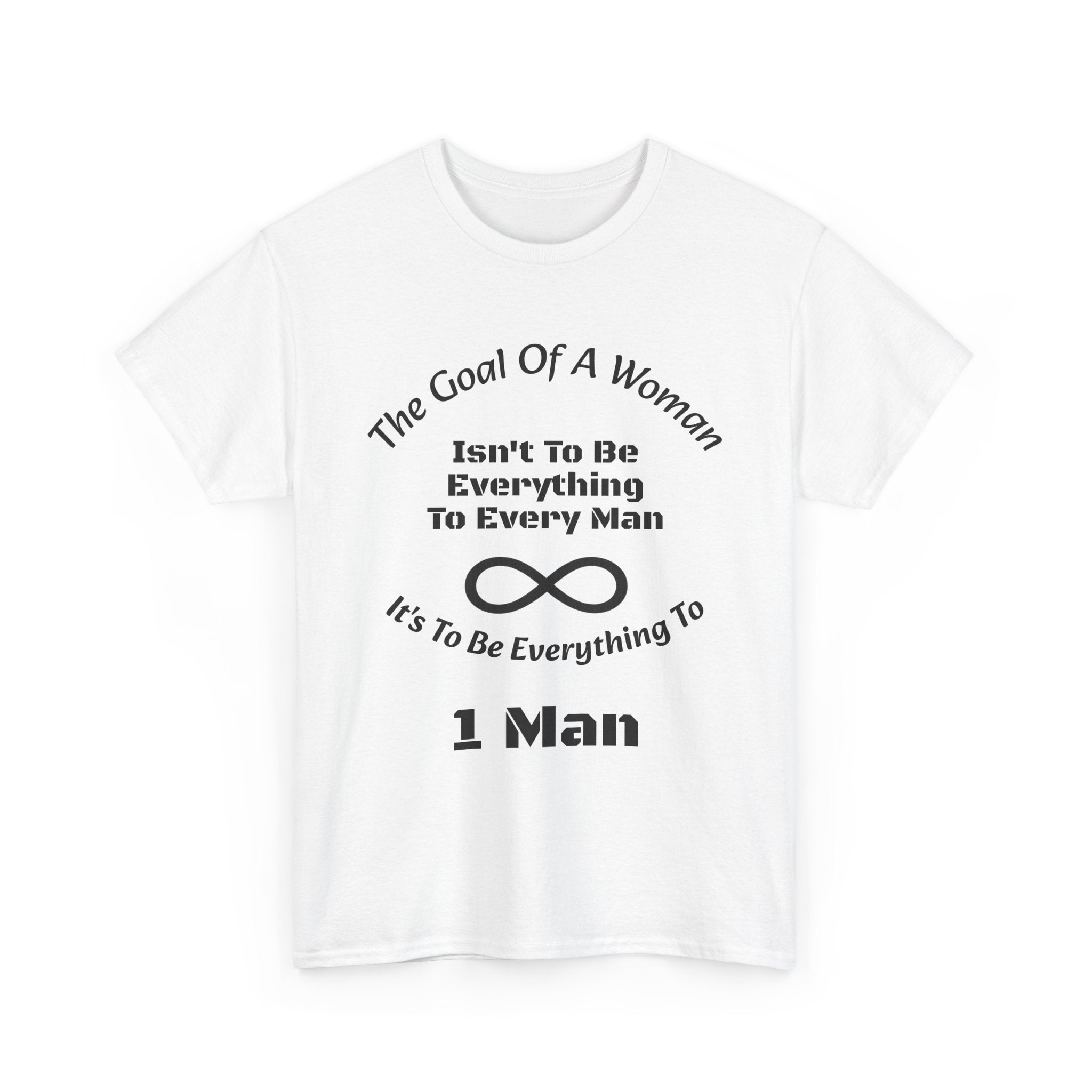 The Goal Of A Woman Isn't To Be Everything To Every Man T-Shirt | Relationship Wisdom | One Person Focus