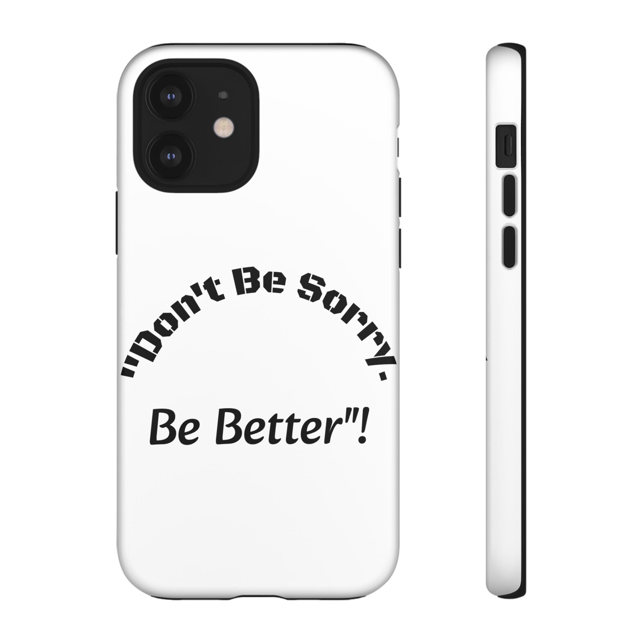 Don't Be Sorry Be Better Phone Case | Tough Case | Motivational Quote | iPhone Samsung Galaxy