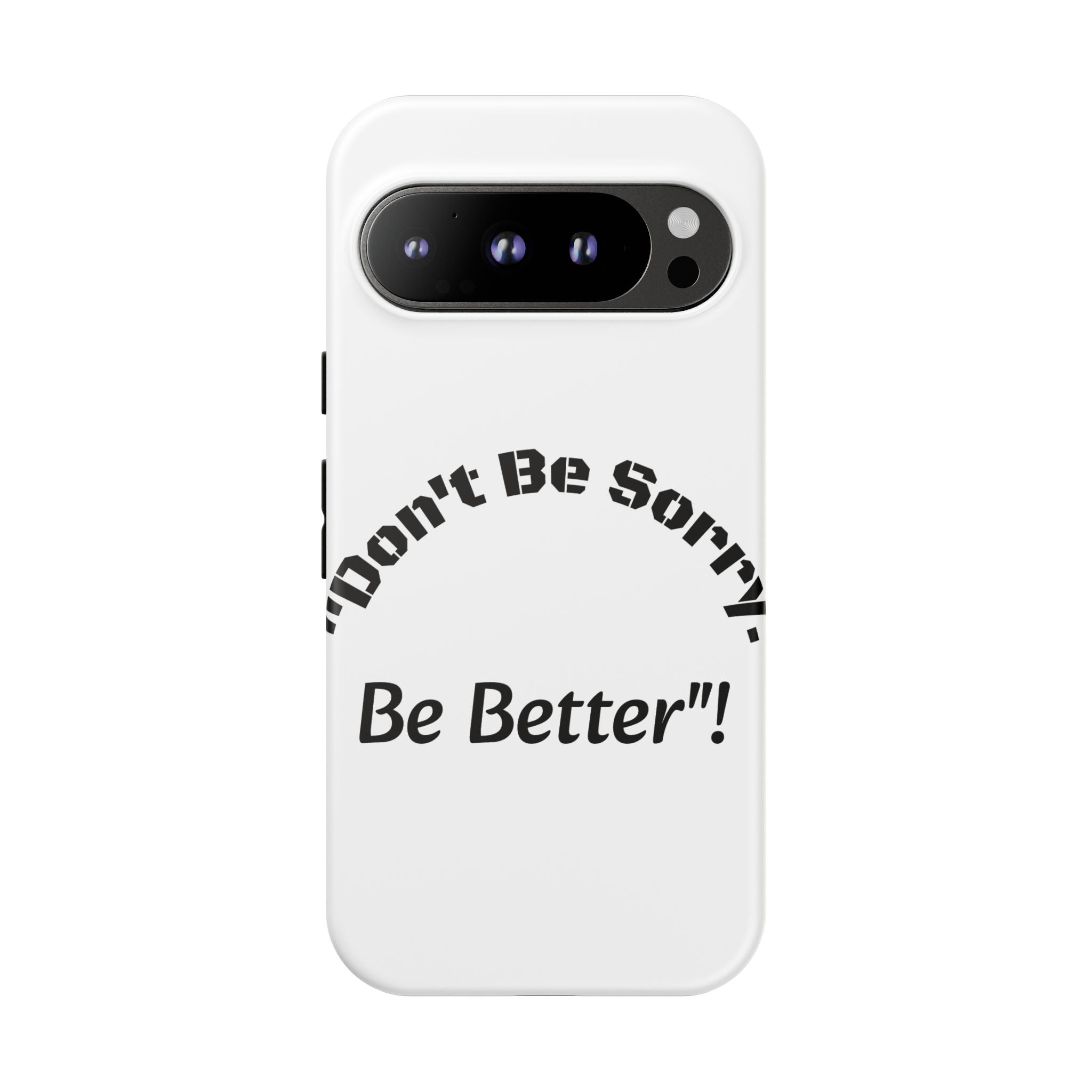 Don't Be Sorry Be Better Phone Case | Tough Case | Motivational Quote | iPhone Samsung Galaxy