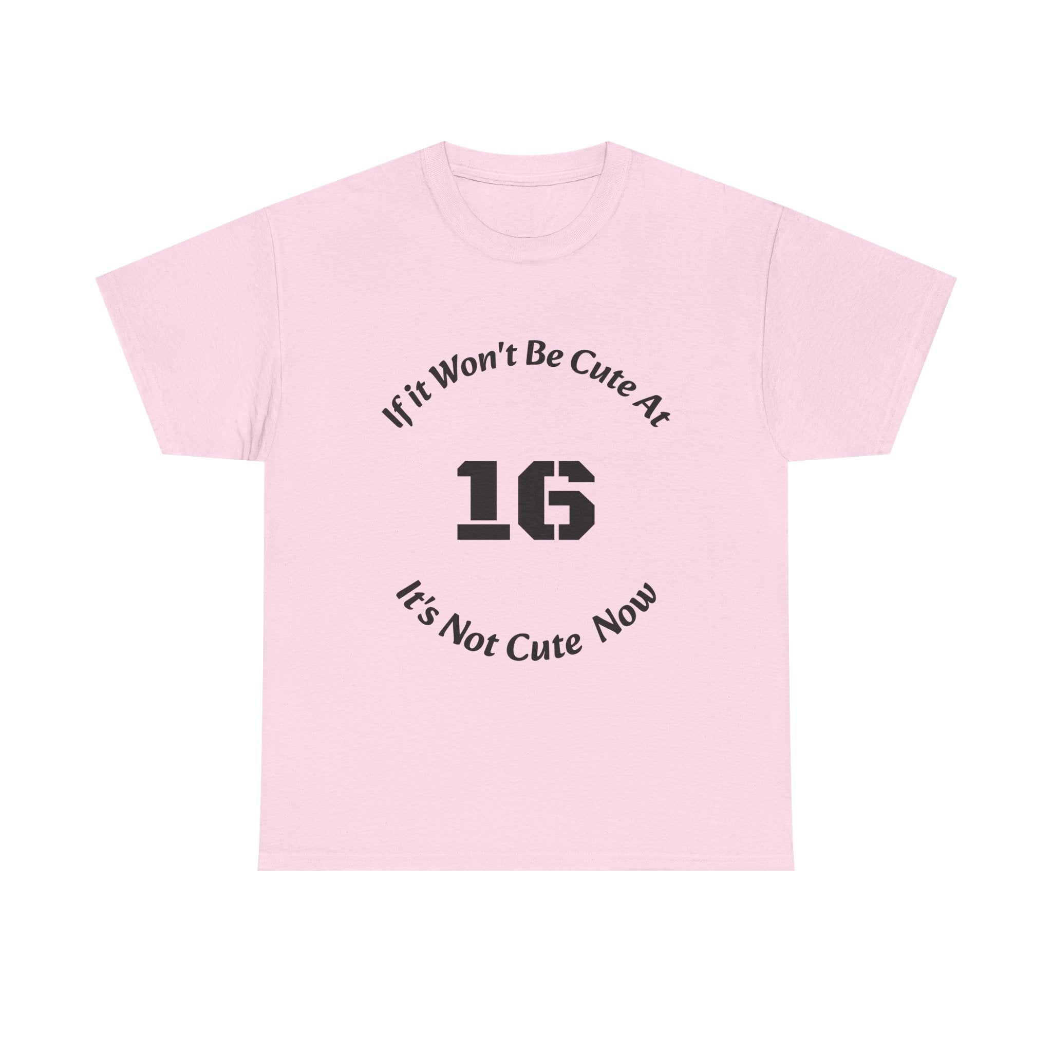 If It Won't Be Cute At 16 It's Not Cute At 6 T-Shirt | Parenting Quote Tee | Unisex Cotton Shirt Unisex Heavy Cotton Tee