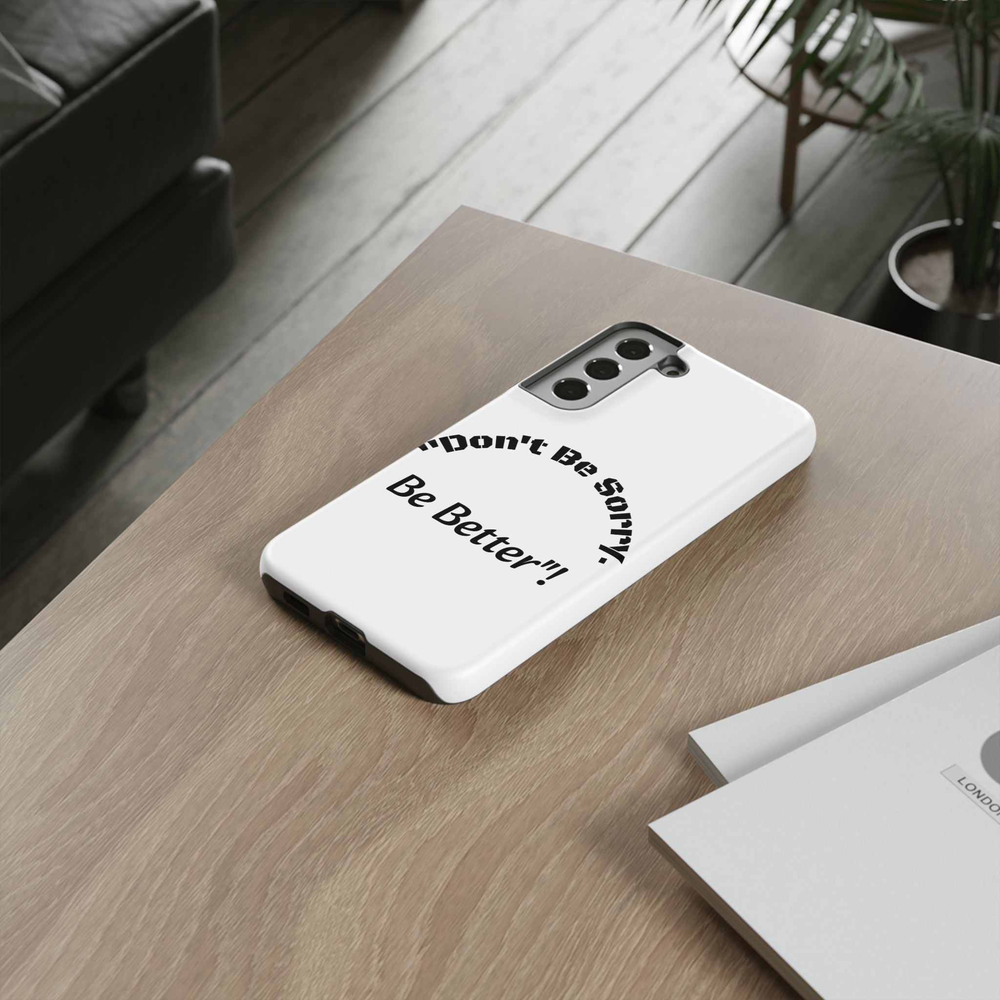 Don't Be Sorry Be Better Phone Case | Tough Case | Motivational Quote | iPhone Samsung Galaxy