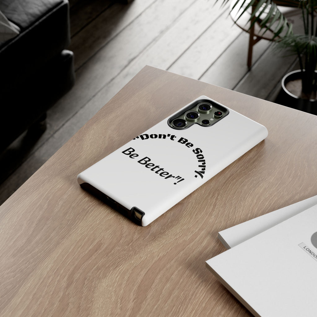Don't Be Sorry Be Better Phone Case | Tough Case | Motivational Quote | iPhone Samsung Galaxy