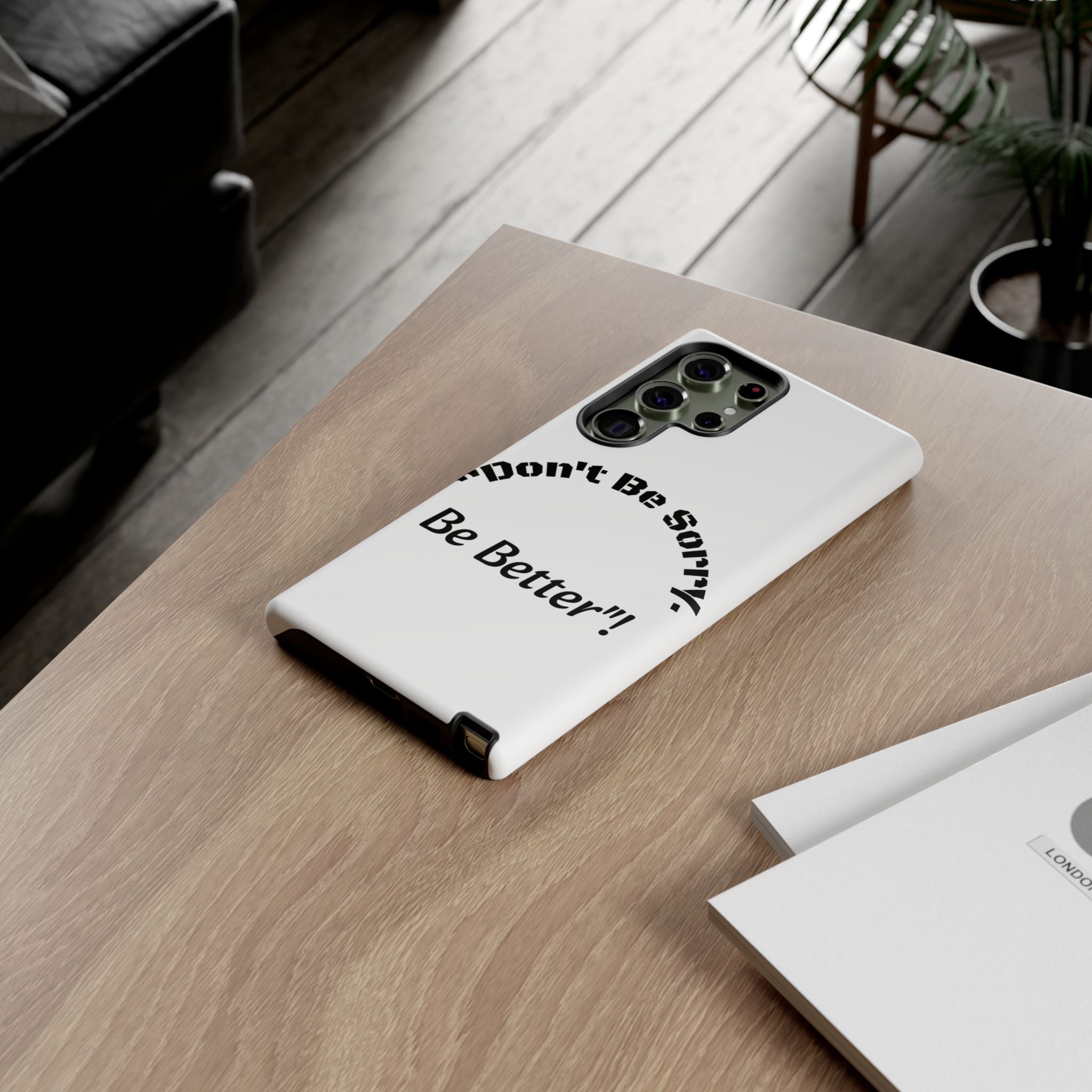 Don't Be Sorry Be Better Phone Case | Tough Case | Motivational Quote | iPhone Samsung Galaxy