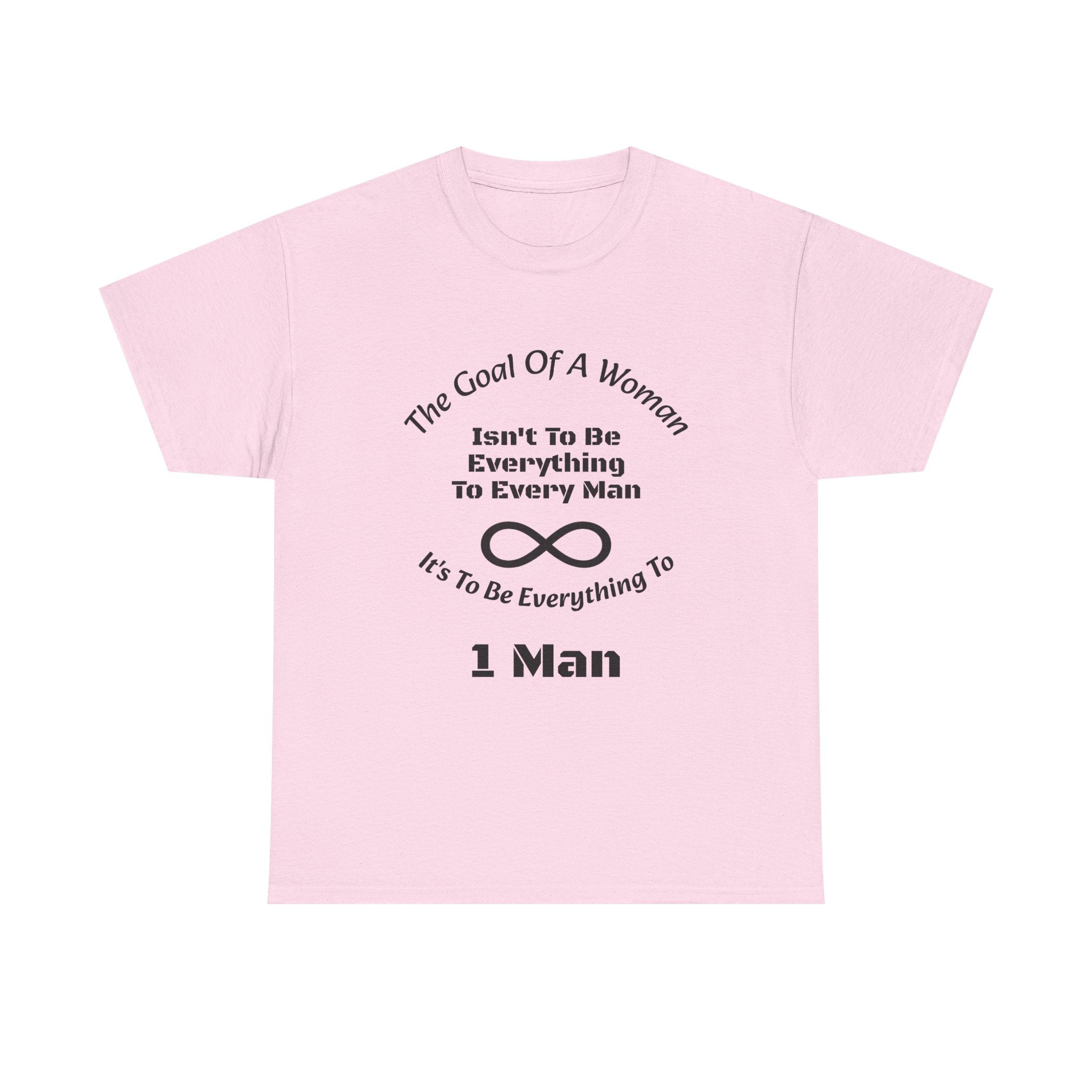 The Goal Of A Woman Isn't To Be Everything To Every Man T-Shirt | Relationship Wisdom | One Person Focus
