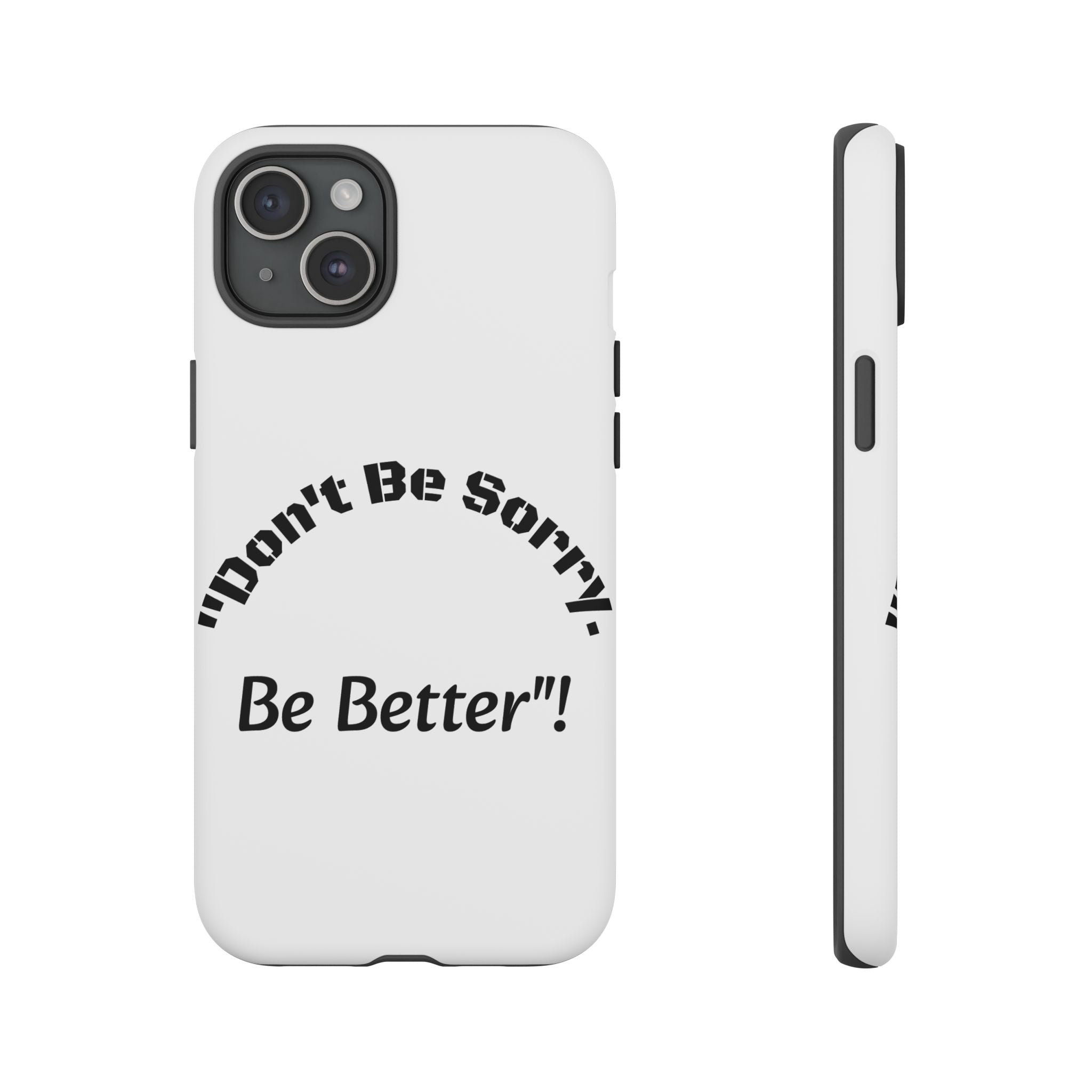 Don't Be Sorry Be Better Phone Case | Tough Case | Motivational Quote | iPhone Samsung Galaxy