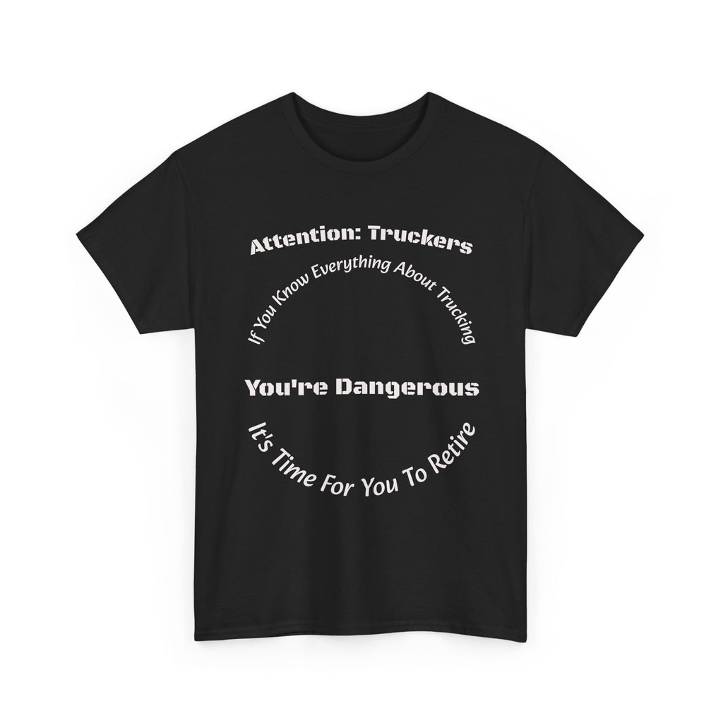 Attention Truckers T-Shirt | Trucking Safety Quote Tee | If You Know Everything You're Dangerous | Trucker Gift Unisex Heavy Cotton Tee