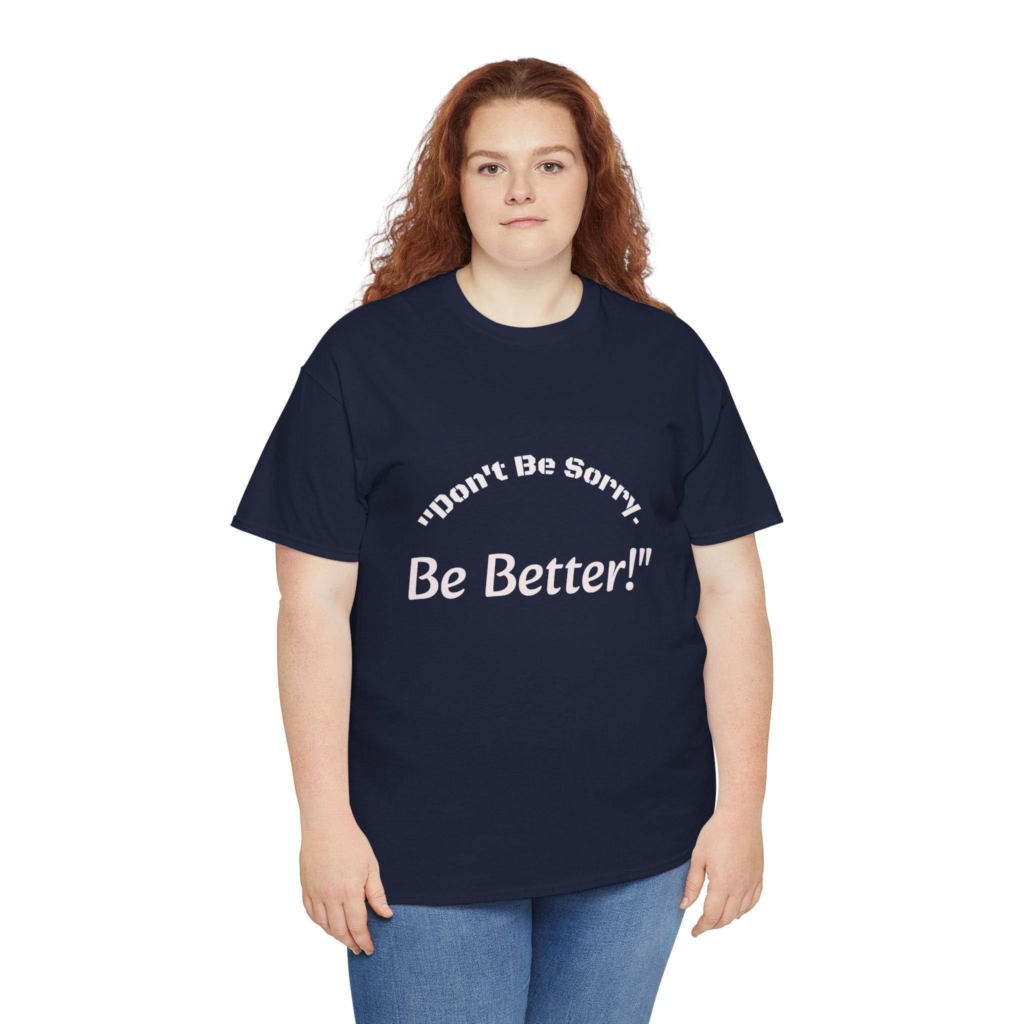 Don't Be Sorry Be Better! T-Shirt | Motivational Quote Tee | Unisex Cotton Shirt"